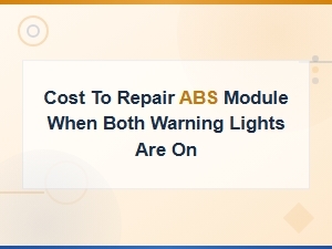 Abs Module Repair Cost When Both Warning Lights Are On: Full Guide