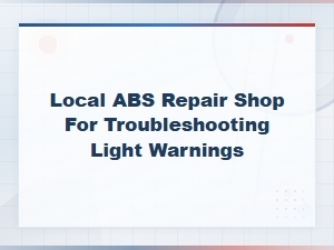 Local Abs Repair Shop Cost Guide for Troubleshooting Warning Lights